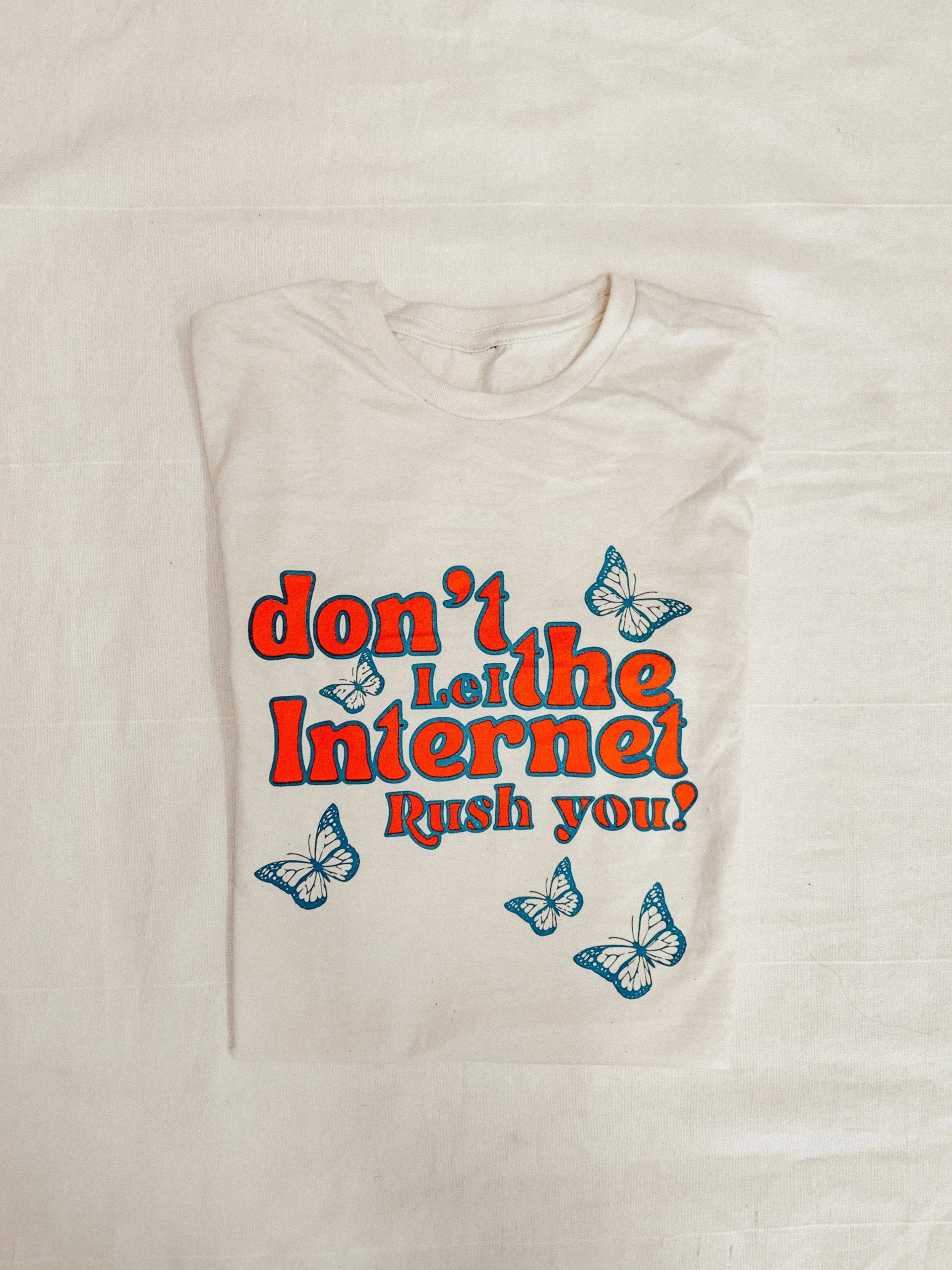 Don’t let the internet rush you! – t-shirt